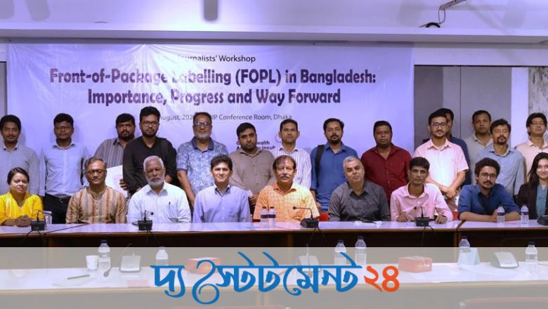 খাদ্যজনিত অসংক্রামক রোগ নিয়ন্ত্রণে ‘ফ্রন্ট-অব-প্যাকেজ লেবেলিং’ চালুর তাগিদ- সাংবাদিক কর্মশালায় বক্তারা